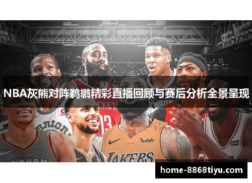 NBA灰熊对阵鹈鹕精彩直播回顾与赛后分析全景呈现